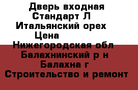 Дверь входная Стандарт Л-11(Итальянский орех) › Цена ­ 10 100 - Нижегородская обл., Балахнинский р-н, Балахна г. Строительство и ремонт » Двери, окна и перегородки   . Нижегородская обл.